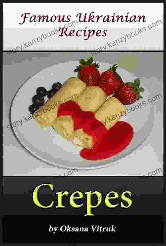 Crepes Crepe Recipes Step By Step Recipe Cookbook Famous Ukrainian Recipes Crepes Crepe Recipes Step By Step Recipe Cookbook (Famous Ukrainian Recipes)