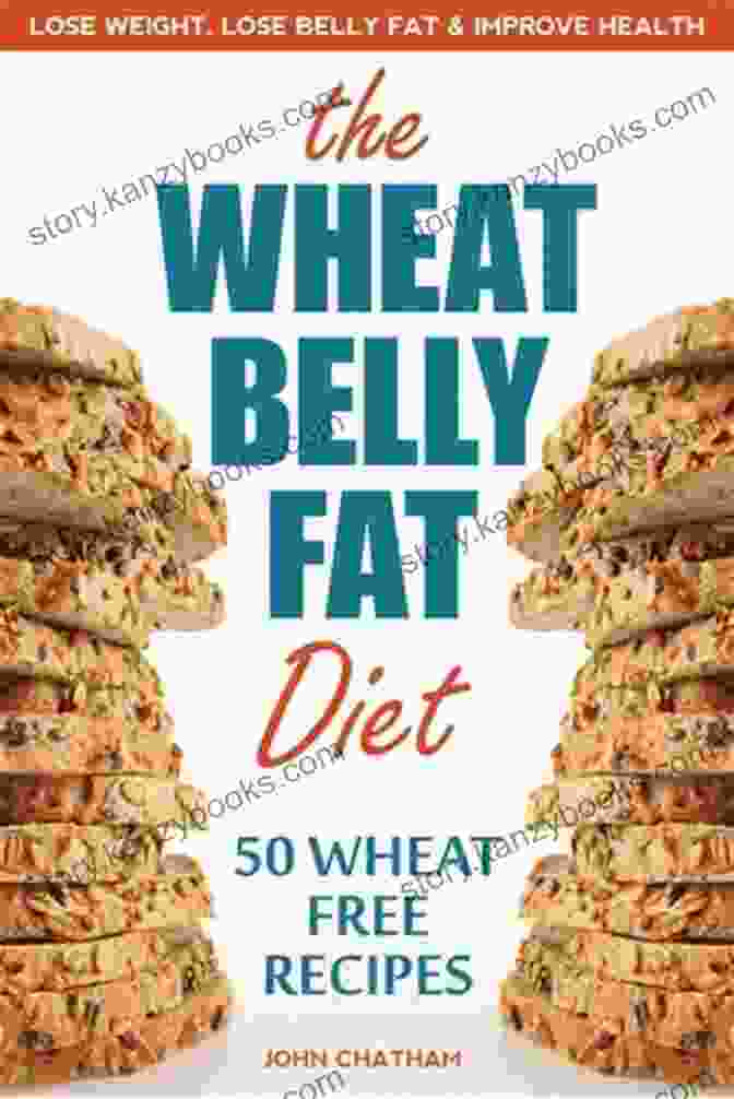 Lose Belly Fat, Lose Weight, And Improve Health With Delicious Wheat Free Recipes: A Comprehensive Guide To Regaining Your Vitality The Wheat Free Diet Cookbook: Lose Belly Fat Lose Weight And Improve Health With Delicious Wheat Free Recipes