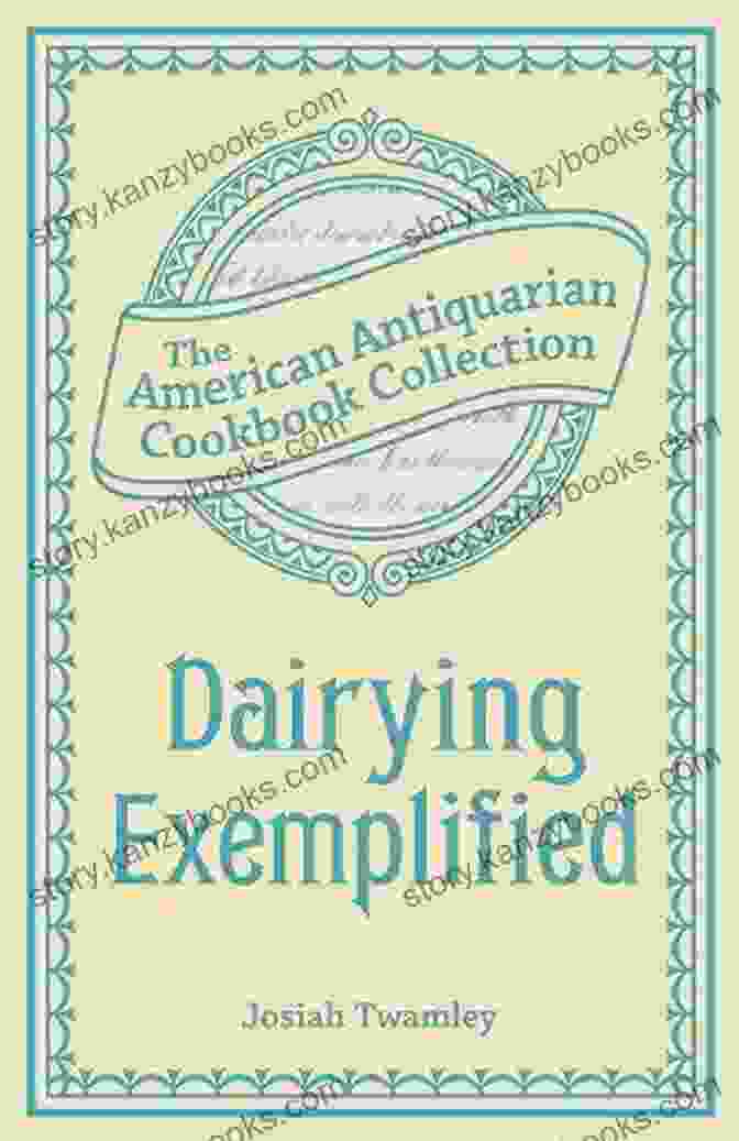 Or The Business Of Cheesemaking American Antiquarian Cookbook Collection: A Culinary Guide To The Art Of Cheesemaking Dairying Exemplified: Or The Business Of Cheesemaking (American Antiquarian Cookbook Collection)