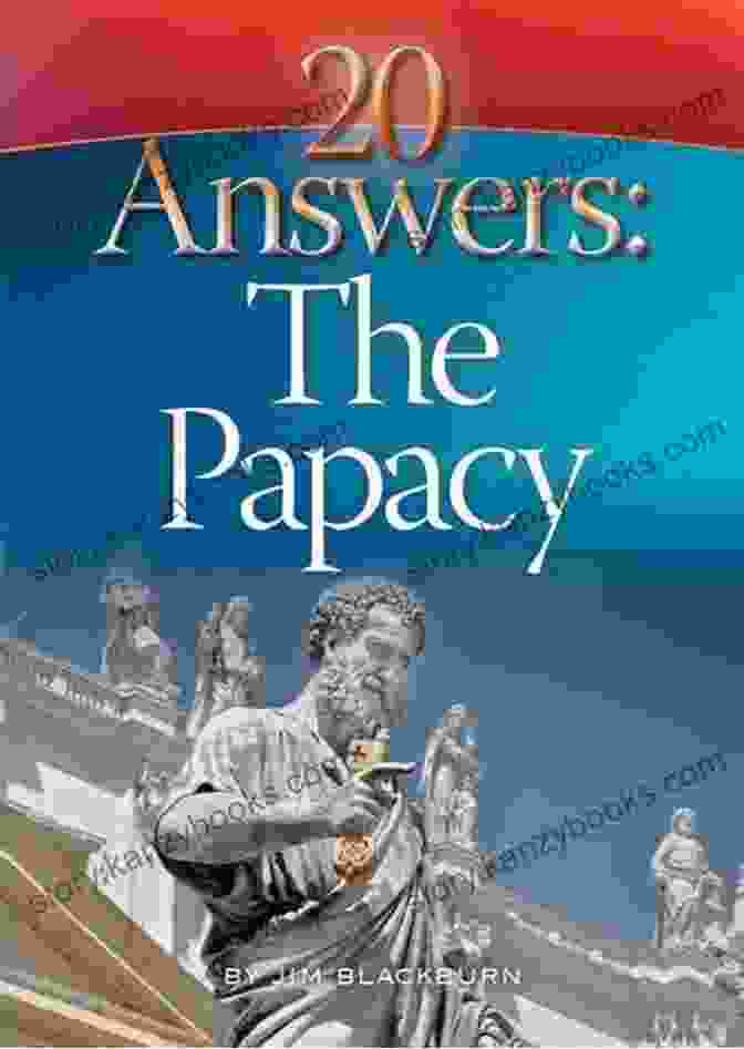 Questions And Answers About The Papacy The Popes: Every Question Answered