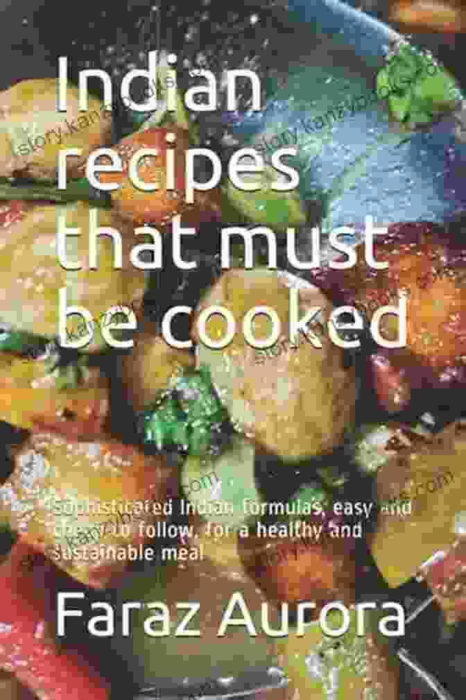 Sophisticated Indian Formulas Cookbook Easy And Cheap Indian Recipes For Healthy And Nutritious Meals 150 Delicious Indian Recipes: Sophisticated Indian Formulas Easy And Cheap To Follow For A Healthy And Sustainable Meal