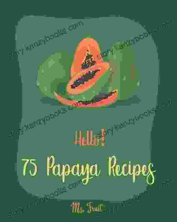 The Best Papaya Cookbook Ever Hello 75 Papaya Recipes: Best Papaya Cookbook Ever For Beginners Homemade Salsa Recipe Smoothie Bowl Recipe Tropical Drink Recipes Bean Salad Recipe And Fruit Smoothie Recipe 1