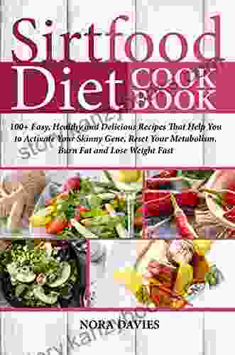 Sirtfood Diet Cookbook: 100+ Easy Healthy and Delicious Recipes That Help You to Activate Your Skinny Gene Reset Your Metabolism Burn Fat and Lose Weight Fast