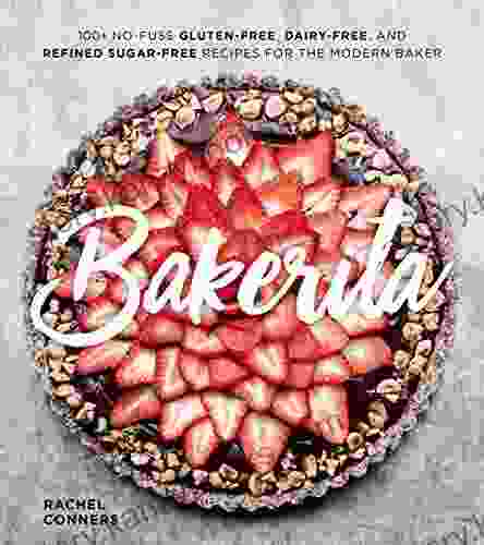 Bakerita: 100+ No Fuss Gluten Free Dairy Free and Refined Sugar Free Recipes for the Modern Baker