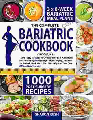 Bariatric Cookbook: 3 In 1: 1000 Tasty Recipes To Overcome Food Addiction And Avoid Regaining Weight After Surgery Includes 3 X 8 Week Meal Plans That Will Help You Take Care Of Your New Stomach