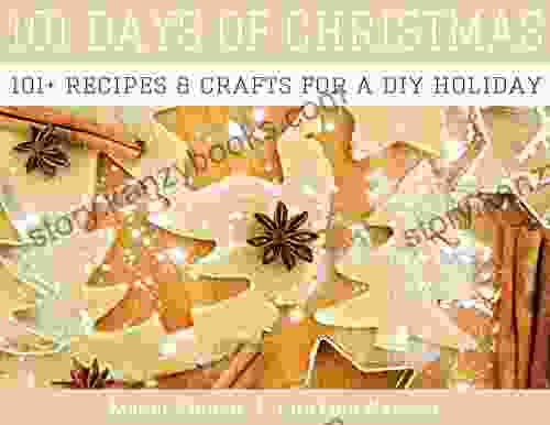 101 Days Of Christmas: 101+ Recipes Crafts For A DIY Holiday