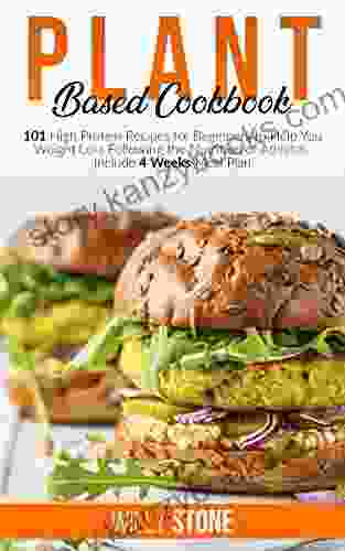 Plant Based Cookbook: 101 High Protein Recipes for Beginners to Help You Weight Loss Following the Nutrition of Athletes Include 4 Weeks Meal Plan