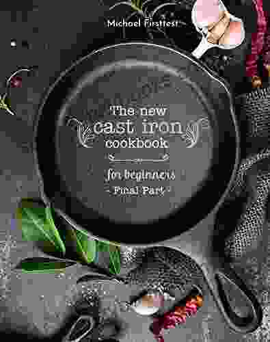 The New Cast Iron Cookbook For Beginners: Over 150 Best Cast Iron Skillet Recipes Skillet Cooking Meal Ideas (Part 7)