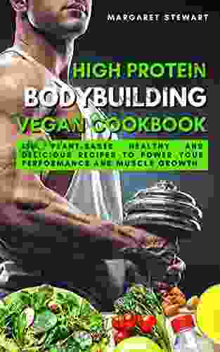 High Protein Bodybuilding Vegan Cookbook: 150 Plant Based Healthy And Delicious Recipes To Power Your Performance And Muscle Growth