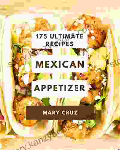 175 Ultimate Mexican Appetizer Recipes: Make Cooking At Home Easier With Mexican Appetizer Cookbook