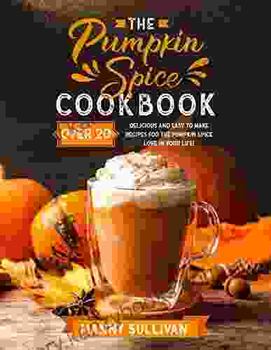 The Pumpkin Spice Cookbook: Over 20 Delicious and Easy to make Recipes for the Pumpkin Spice love in your life