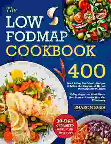 Low FODMAP Cookbook: 400 Quick Easy Gut Friendly Recipes To Relieve The Symptoms Of IBS And Other Digestive Disorders 30 Day Organized Meal Plan To Beat Bloat And Soothe Your Gut Effortlessly