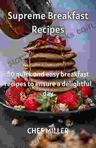 Supreme Breakfast Recipes: 50 Quick And Easy Breakfast Recipes To Ensure A Delightful Day