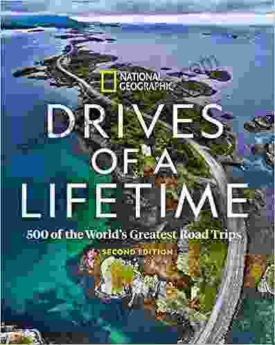 Drives Of A Lifetime 2nd Edition: 500 Of The World S Greatest Road Trips