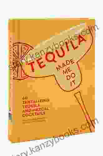 Tequila Made Me Do It: 60 Tantalizing Tequila and Mezcal Cocktails