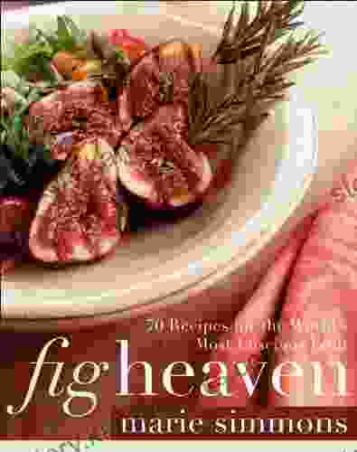 Fig Heaven: 70 Recipes For The World S Most Luscious Fruit