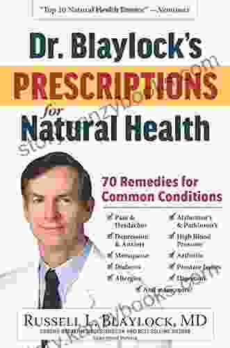 Dr Blaylock S Prescriptions For Natural Health: 70 Remedies For Common Conditions