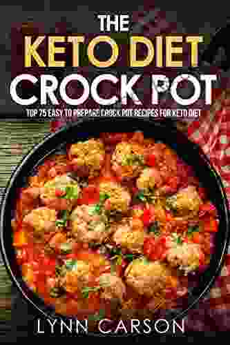 The Keto Diet Crock Pot: Top 75 Easy to Prepare Crock Pot Recipes for Keto Diet