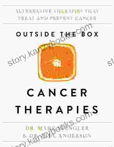 Outside The Box Cancer Therapies: Alternative Therapies That Treat And Prevent Cancer