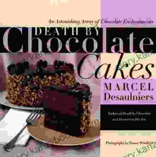 Death by Chocolate Cakes: An Astonishing Array of Chocolate Enchantments