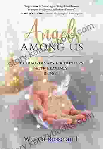 Angels Among Us: Extraordinary Encounters With Heavenly Beings