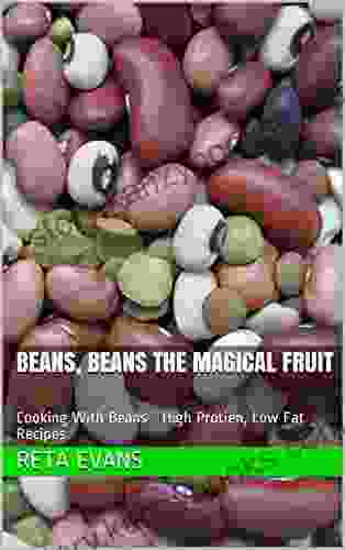 Beans Beans The Magical Fruit: Cooking With Beans High Protien Low Fat Recipes