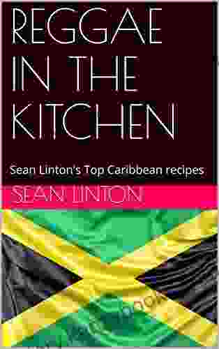 REGGAE IN THE KITCHEN: Sean Linton S Top Caribbean Recipes