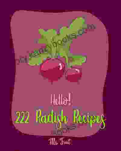 Hello 222 Radish Recipes: Best Radish Cookbook Ever For Beginners Root Vegetable Cookbook Pickling Recipes Roasted Vegetable Cookbook Summer Salads Cookbook Quinoa Salad Cookbook 1