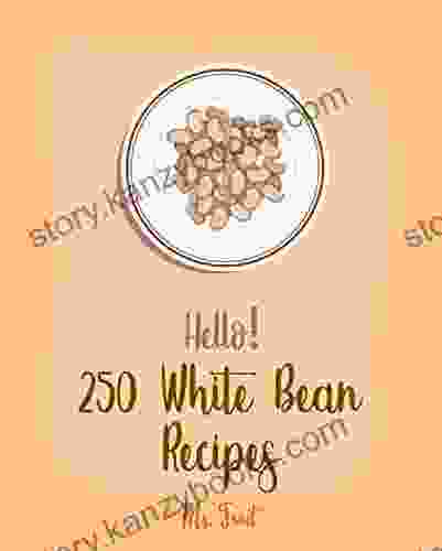 Hello 250 White Bean Recipes: Best White Bean Cookbook Ever For Beginners Ham Cookbook Cabbage Soup Recipe Italian Soup Cookbook Baked Bean Recipe Soup Recipe Black Bean Recipe 1