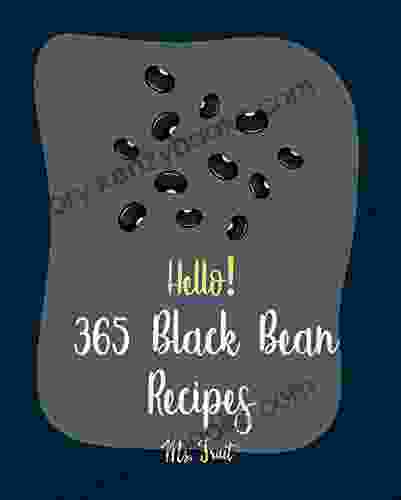 Hello 365 Black Bean Recipes: Best Black Bean Cookbook Ever For Beginners Quinoa Salad Cookbook Baked Bean Recipe Vegan Salad Dressing Cookbook Pumpkin Soup Recipe Tortilla Soup Recipe 1