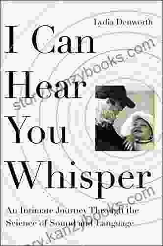 I Can Hear You Whisper: An Intimate Journey Through The Science Of Sound And Language