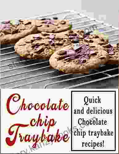 Chocolate Chip Traybake Cookbook: Quick And Delicious Chocolate Chip Traybake Recipes