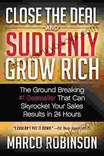 Close The Deal And Suddenly Grow Rich: The Ground Breaking #1 That Can Skyrocket Your Sales Results In 24 Hours