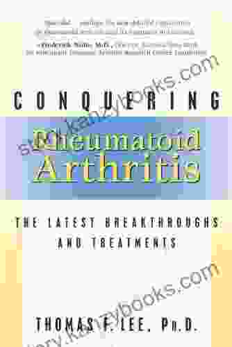 Conquering Rheumatoid Arthritis: The Latest Breakthroughs And Treatments