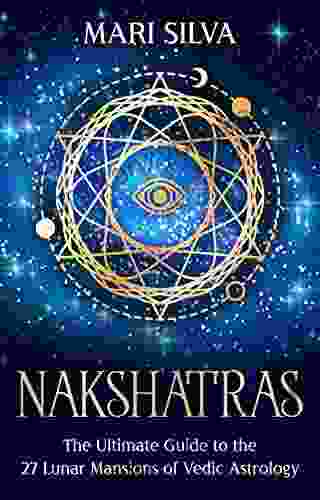 Nakshatras: The Ultimate Guide To The 27 Lunar Mansions Of Vedic Astrology (Zodiac Signs Astrology)