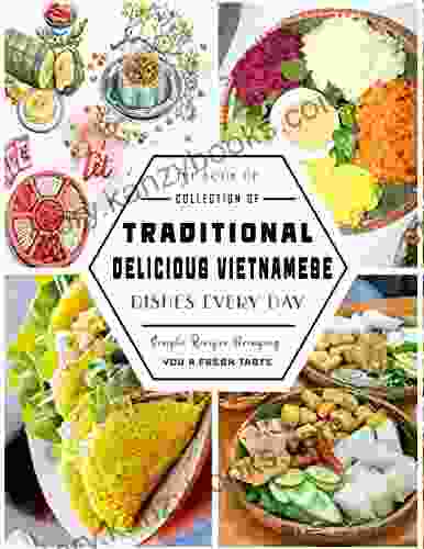 The Of Collection Of Traditional Delicious Vietnamese Dishes Every Day: Simple Recipes Bringing You A Fresh Taste