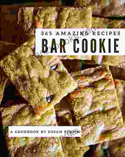 365 Amazing Bar Cookie Recipes: A Bar Cookie Cookbook Everyone Loves