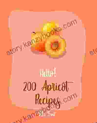 Hello 200 Apricot Recipes: Best Apricot Cookbook Ever For Beginners Apricot Cookbooks Moroccan Recipes Almond Flour Recipes Loaf Cake Cookbook Pound Cake Recipes Filled Cake Cookbook 1