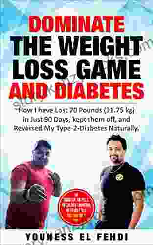 DOMINATE THE WEIGHT LOSS GAME AND DIABETES: How I Have Lost 70 Pounds (31 75 Kg) In Just 90 Days Kept Them Off And Reversed My Type 2 Diabetes Naturally