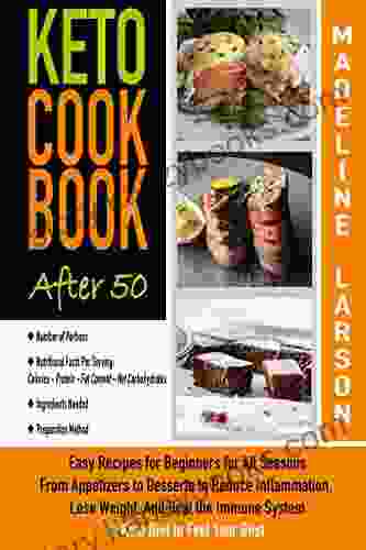 Keto Cookbook After 50: Easy Recipes For Beginners For All Seasons From Appetizers To Desserts To Reduce Inflammation Lose Weight And Heal The Immune System A Keto Diet To Feel Your Best