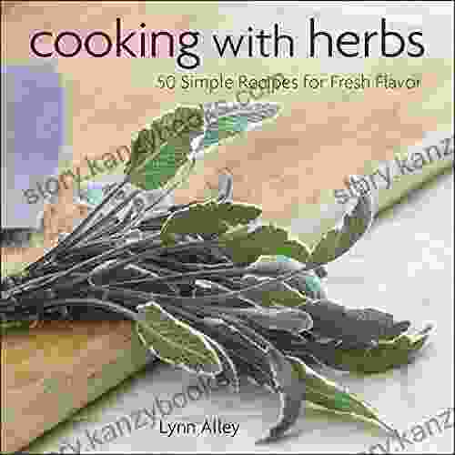 Cooking With Herbs: 50 Simple Recipes For Fresh Flavor