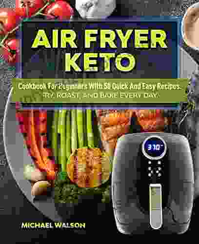 Air Fryer Keto Cookbook For Beginners With 50 Quick And Easy Recipes Fry Roast And Bake Every Day