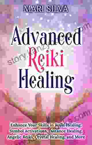 Advanced Reiki Healing: Enhance Your Skills in Reiki Healing Symbol Activations Distance Healing Angelic Reiki Crystal Healing and More (Spiritual Healing)