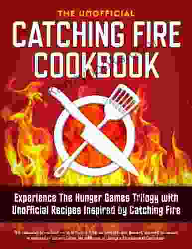 Catching Fire Cookbook: Experience The Hunger Games Trilogy With Unofficial Recipes Inspired By Catching Fire