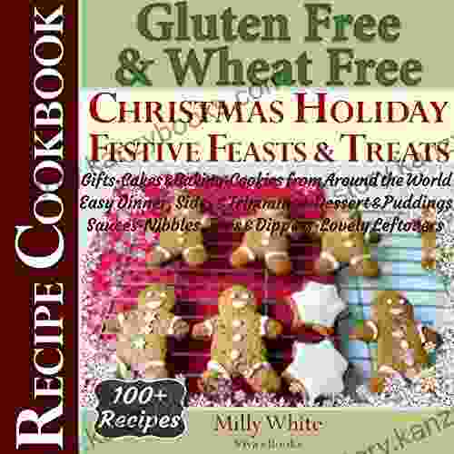 Gluten Free Christmas Holiday Festive Feasts Treats 100+ Recipe Cookbook: Gifts Cakes Baking Cookies From Around The World Easy Dinner Sides Trimmings Gluten Intolerance Cook 5)