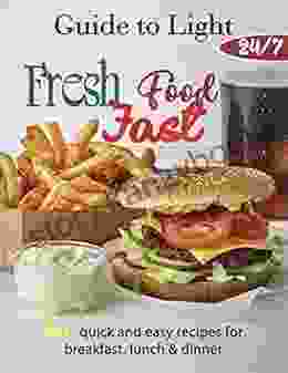 Guide To Light Fresh Food Fast 24/7 280+ Quick And Easy Recipes For Breakfast Lunch Dinner