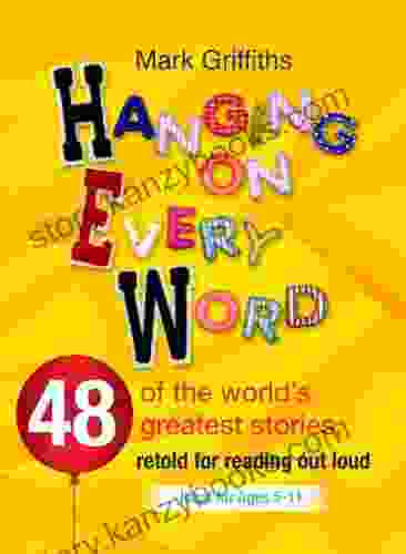 Hanging On Every Word: 48 Of The World S Greatest Stories Retold For Reading Aloud