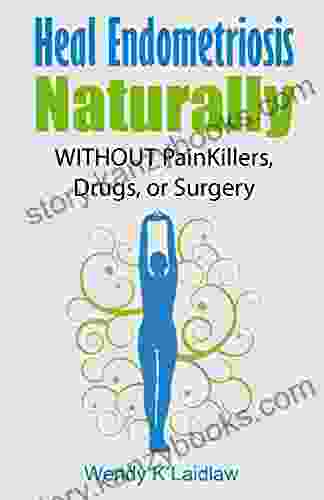 Heal Endometriosis Naturally: WITHOUT Painkillers Drugs or Surgery