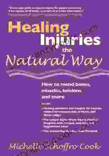 Healing Injuries The Natural Way: How To Mend Bones Muscles Tendons And More