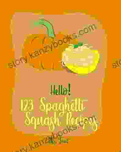 Hello 123 Spaghetti Squash Recipes: Best Spaghetti Squash Cookbook Ever For Beginners Vegan Casserole Cookbook Low Carb Pasta Cookbook Spaghetti Sauce Recipe Instant Pot Pasta Cookbook 1